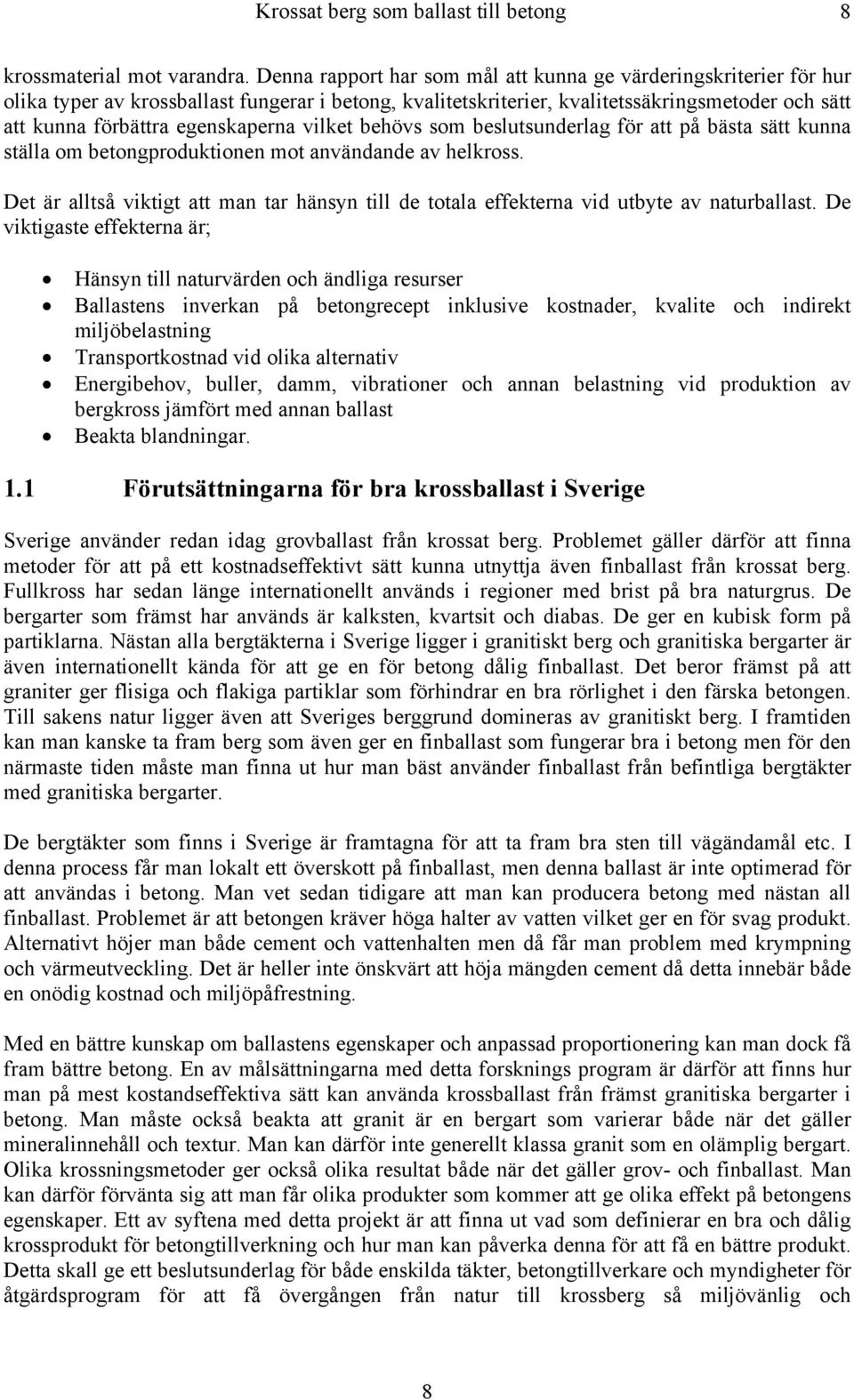 egenskaperna vilket behövs som beslutsunderlag för att på bästa sätt kunna ställa om betongproduktionen mot användande av helkross.