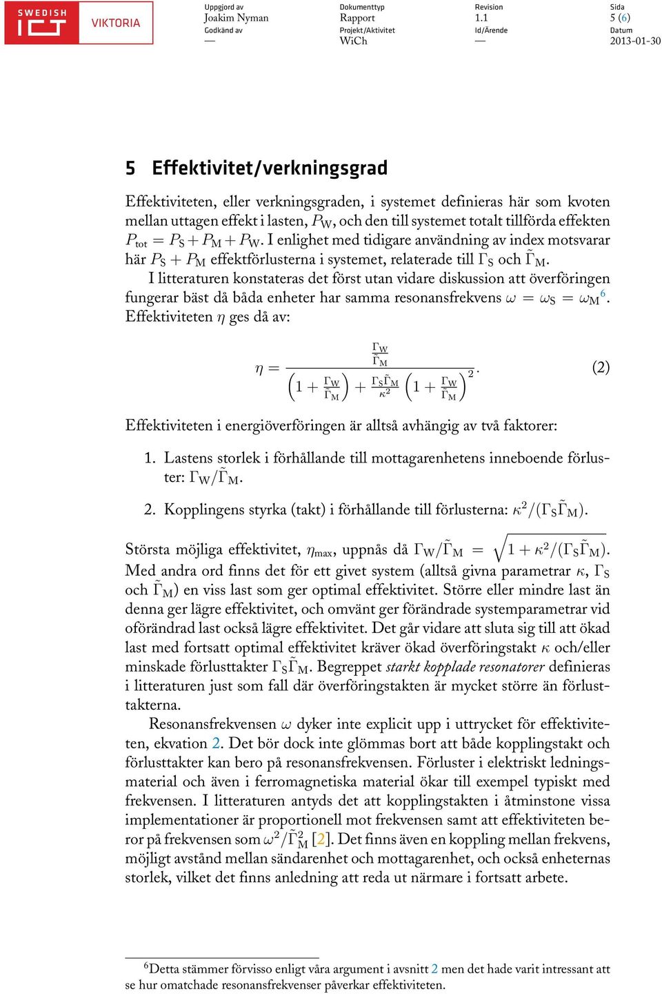 I litteraturen konstateras det först utan vidare diskussion att överföringen fungerar bäst då båda enheter har samma resonansfrekvens ω = ω S = ω M 6.