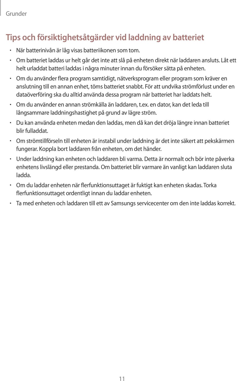 Om du använder flera program samtidigt, nätverksprogram eller program som kräver en anslutning till en annan enhet, töms batteriet snabbt.