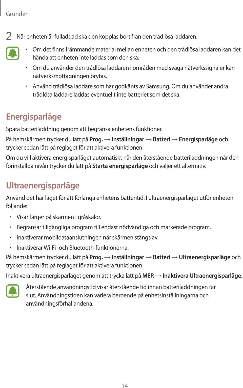 Om du använder den trådlösa laddaren i områden med svaga nätverkssignaler kan nätverksmottagningen brytas. Använd trådlösa laddare som har godkänts av Samsung.