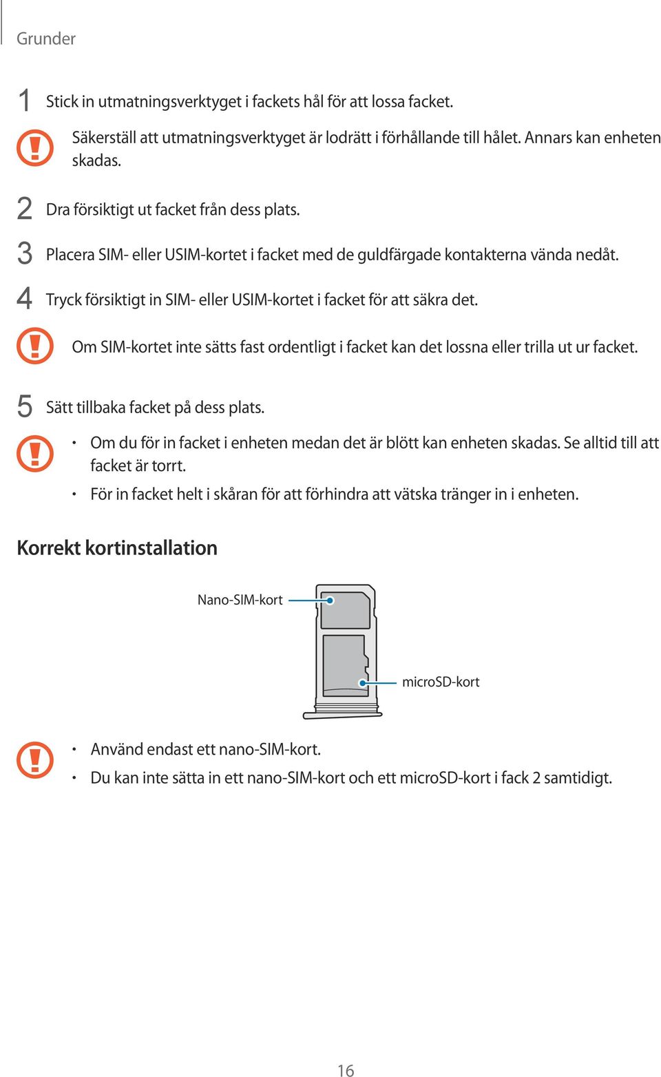 4 Tryck försiktigt in SIM- eller USIM-kortet i facket för att säkra det. Om SIM-kortet inte sätts fast ordentligt i facket kan det lossna eller trilla ut ur facket.