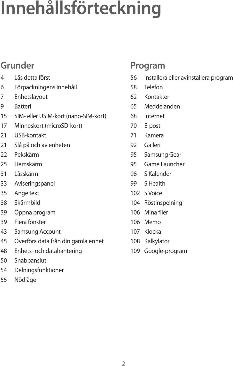 gamla enhet 48 Enhets- och datahantering 50 Snabbanslut 54 Delningsfunktioner 55 Nödläge Program 56 Installera eller avinstallera program 58 Telefon 62 Kontakter 65 Meddelanden 68