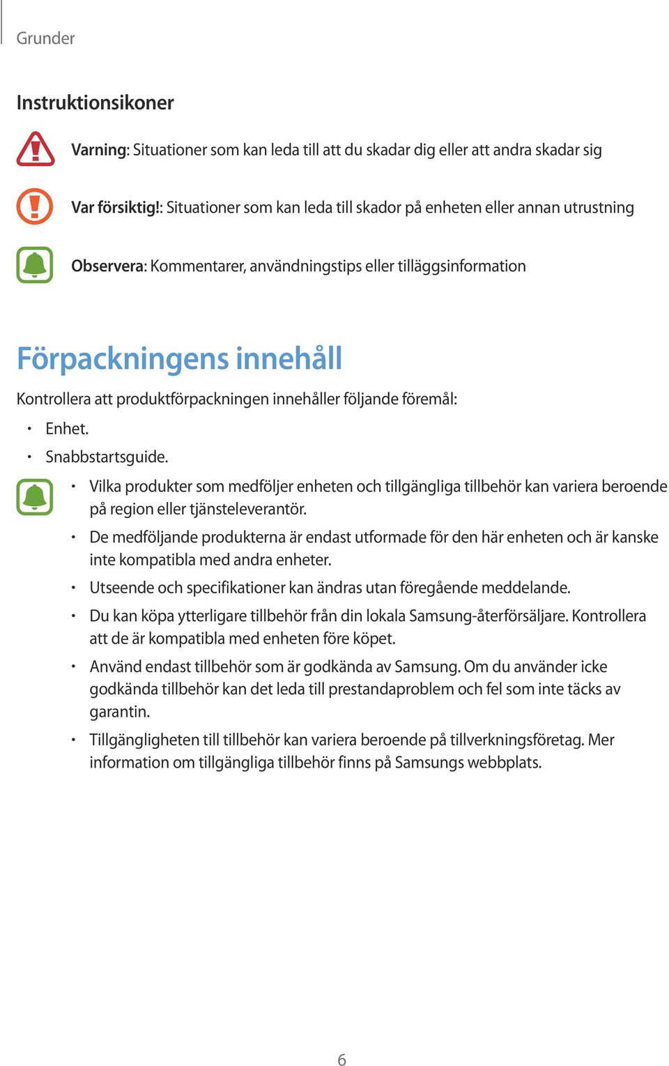 innehåller följande föremål: Enhet. Snabbstartsguide. Vilka produkter som medföljer enheten och tillgängliga tillbehör kan variera beroende på region eller tjänsteleverantör.