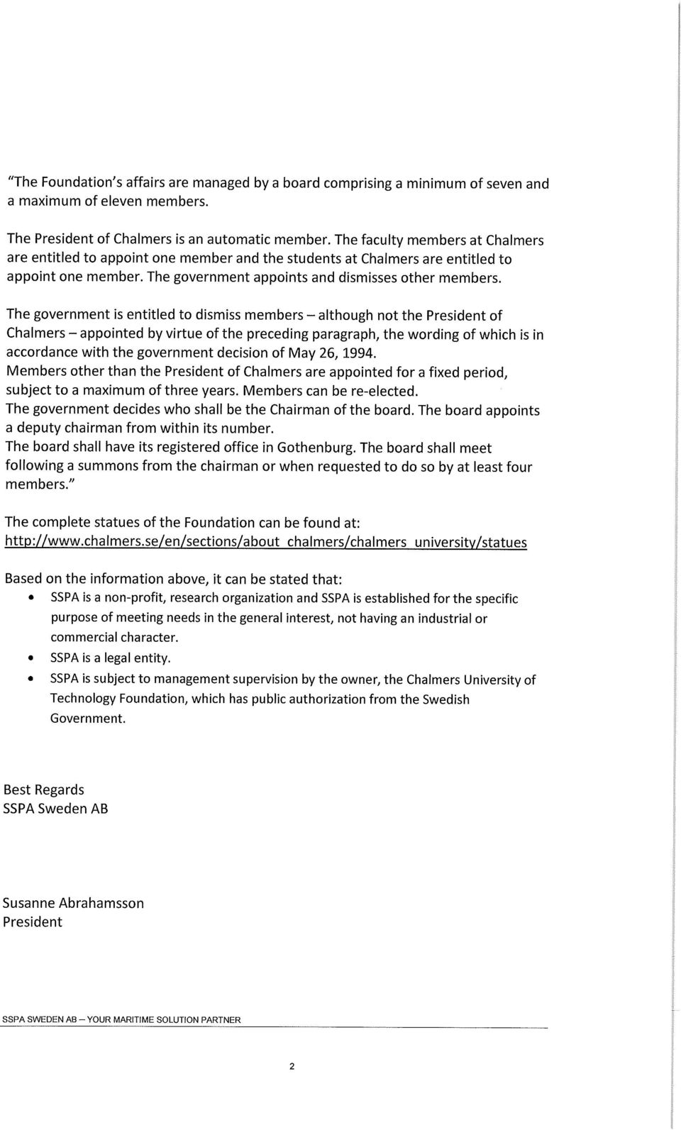 The government is entitled to dismiss members - although not the President of Chalmers - appointed by virtue of the preceding paragraph, the wording of which is in accordance with the government