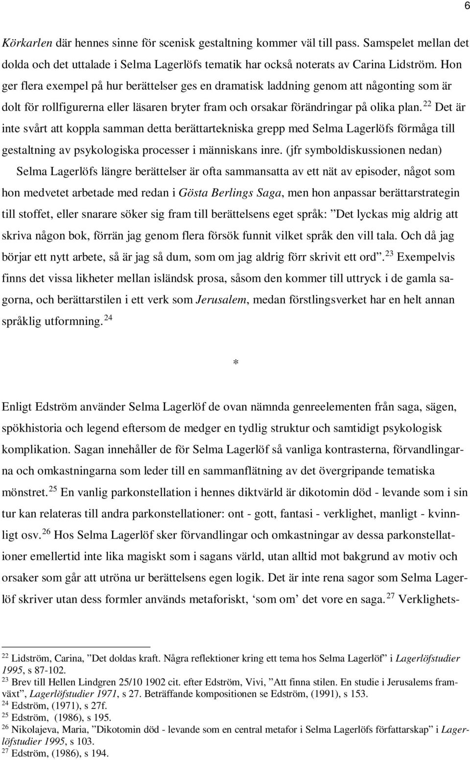 22 Det är inte svårt att koppla samman detta berättartekniska grepp med Selma Lagerlöfs förmåga till gestaltning av psykologiska processer i människans inre.