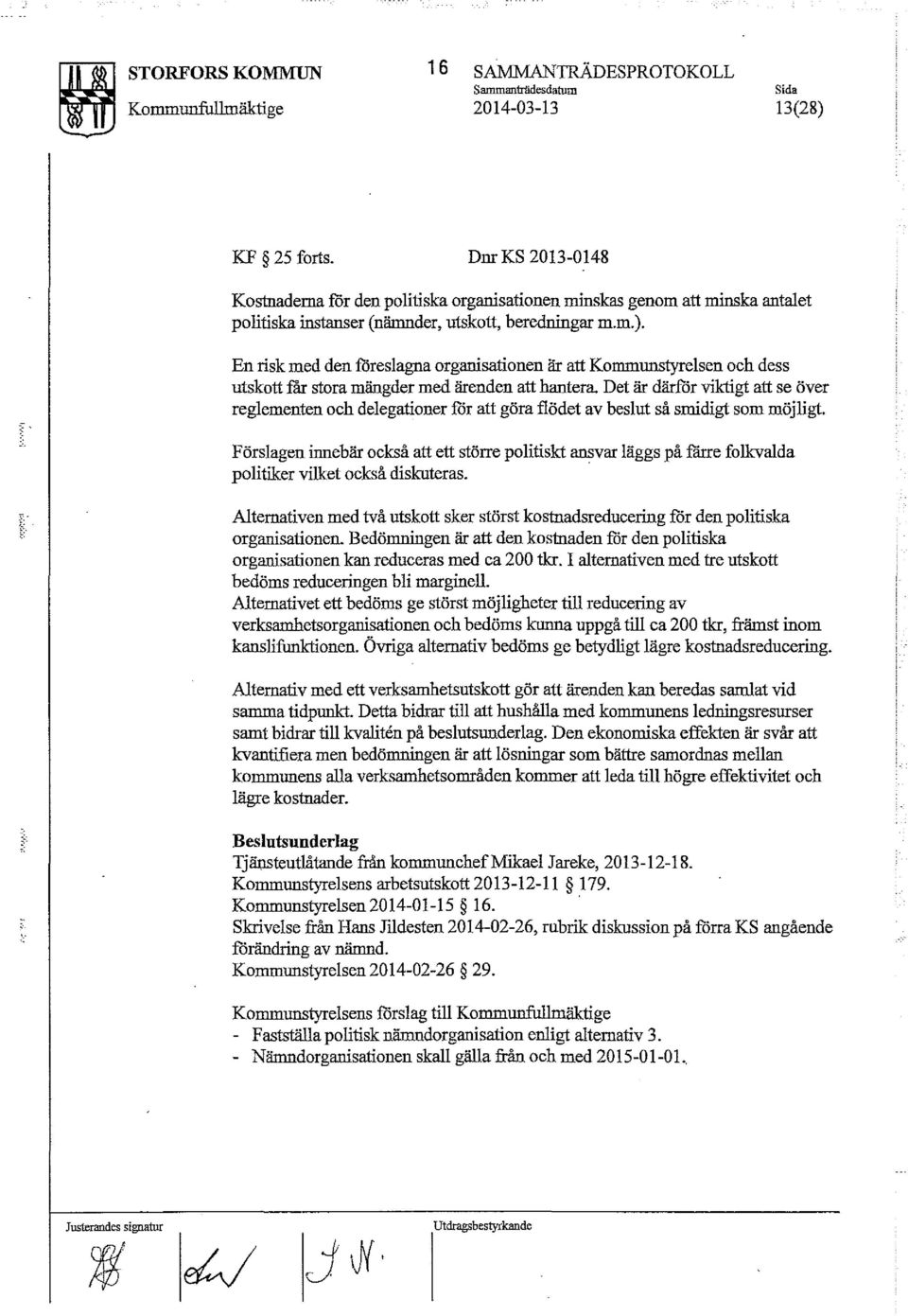 En risk med den fcireslagna organisationen är att Kommunstyrelsen och dess utskott rar stora mängder med ärenden att hantera Det är därför viktigt att se över reglementen och delegationer för att