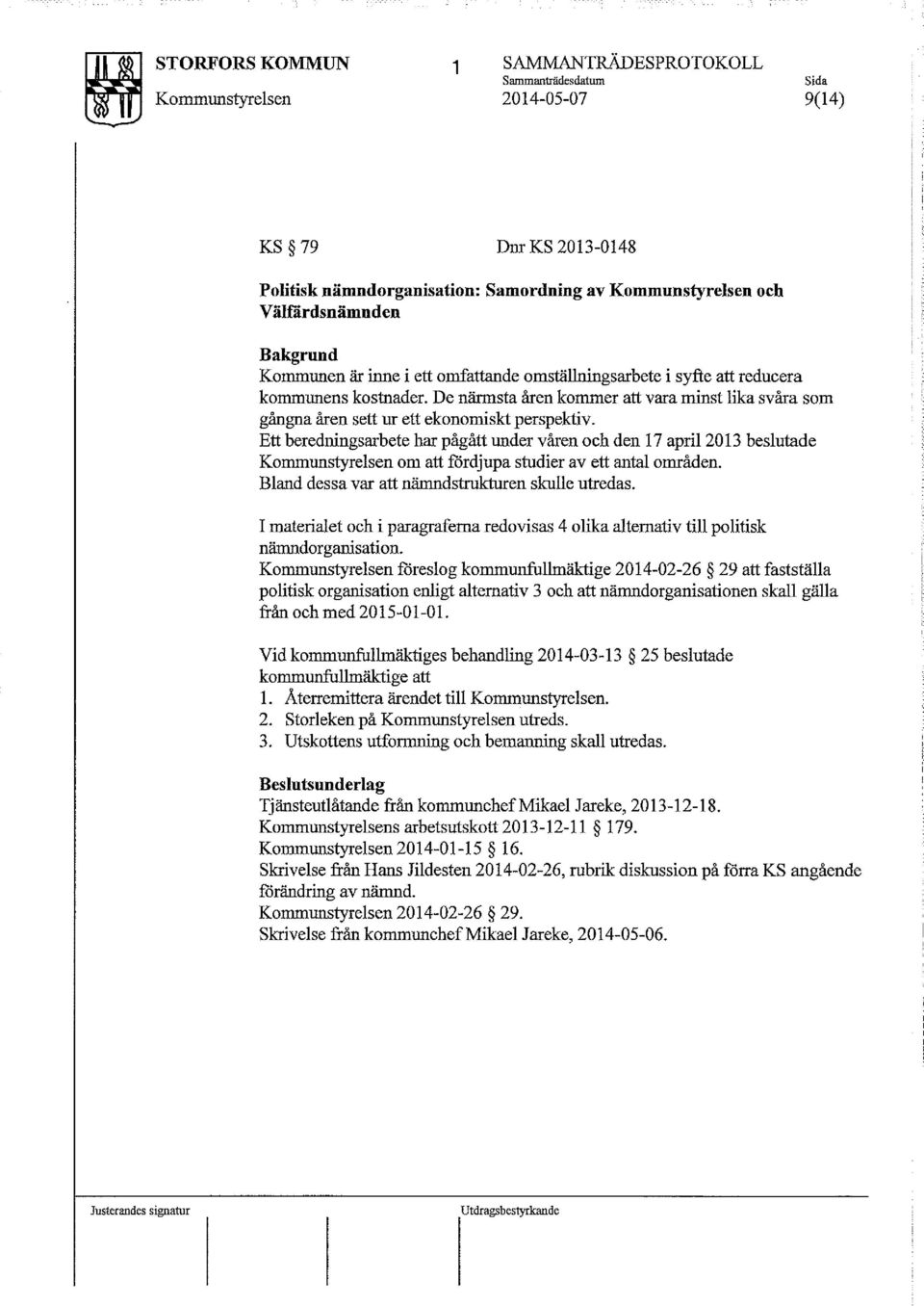 Ett beredningsarbete har pågått under våren och den 17 april 2013 beslutade Kommunstyrelsen om att fördjupa studier av ett antal områden. Bland dessa var att närnndstrukturen skulle utredas.