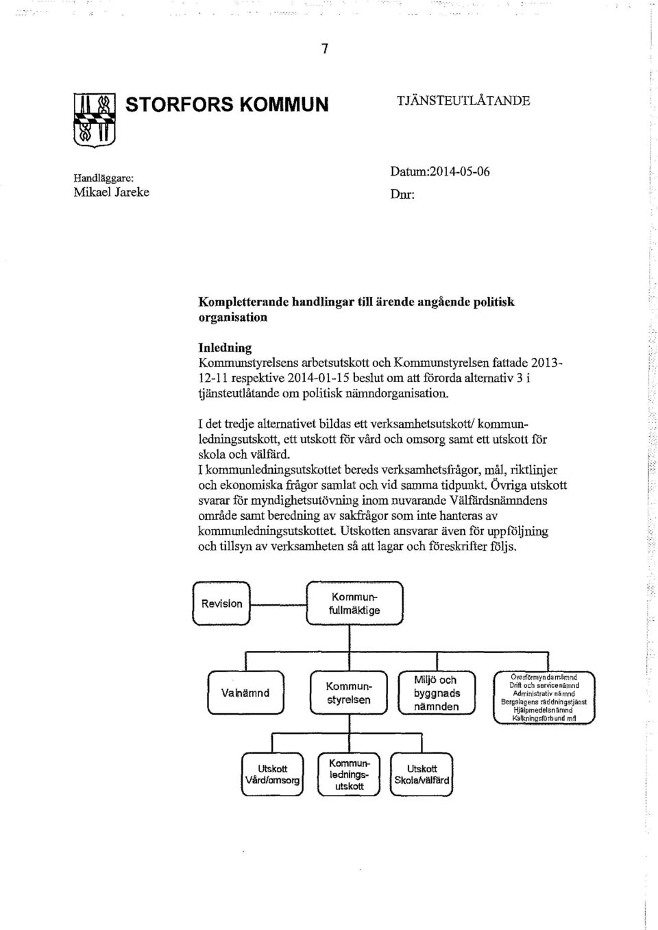 det tredje alternativet bildas ett verksamhetsutskott kommunledningsutskott, ett utskott för vård och omsorg samt ett utskott för skola och välfård.