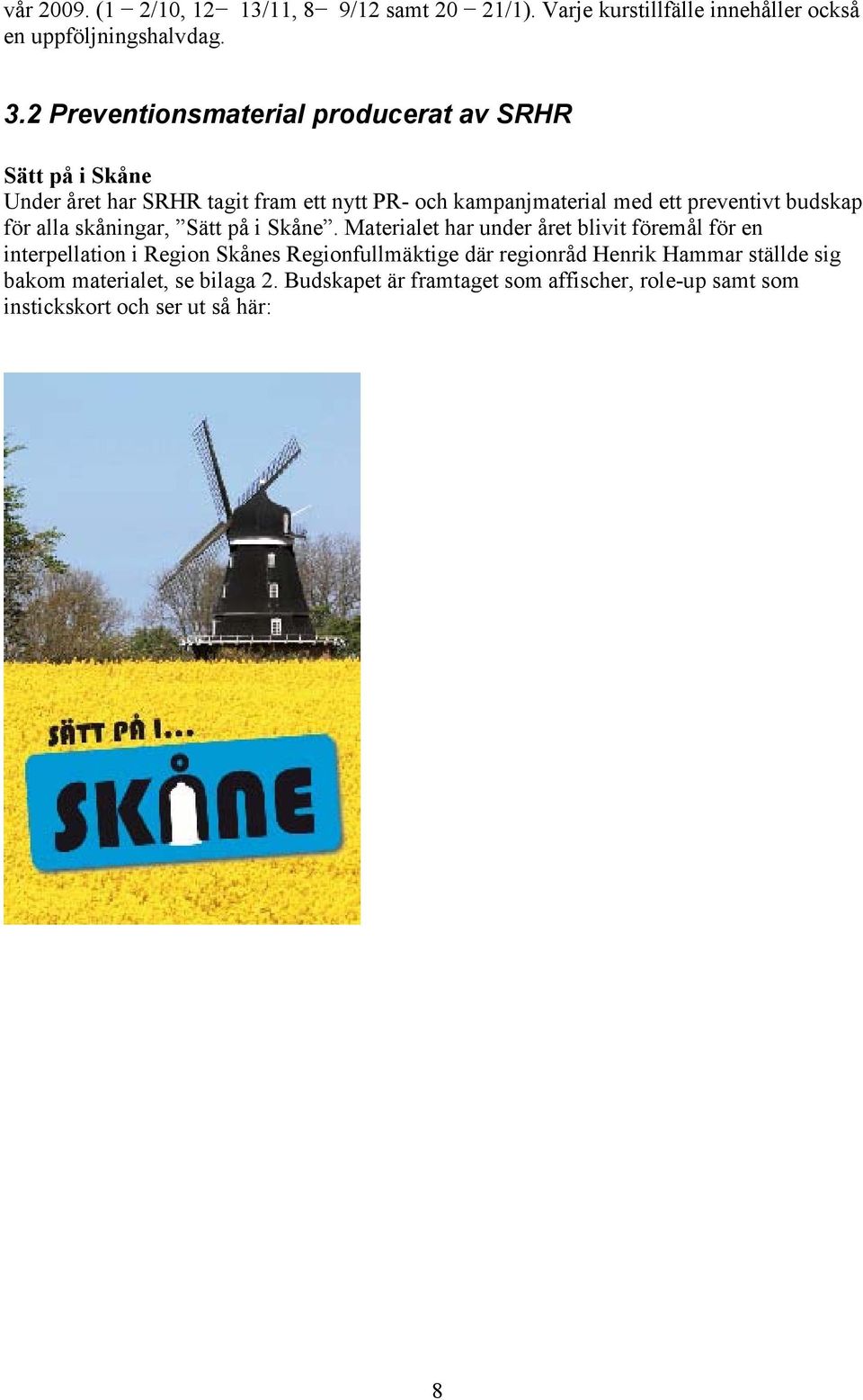 preventivt budskap för alla skåningar, Sätt på i Skåne.
