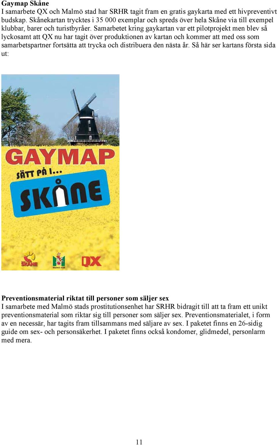 Samarbetet kring gaykartan var ett pilotprojekt men blev så lyckosamt att QX nu har tagit över produktionen av kartan och kommer att med oss som samarbetspartner fortsätta att trycka och distribuera