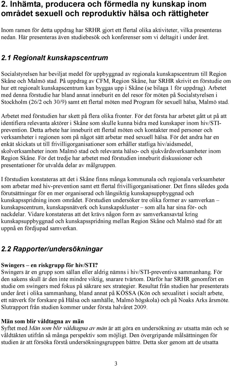 1 Regionalt kunskapscentrum Socialstyrelsen har beviljat medel för uppbyggnad av regionala kunskapscentrum till Region Skåne och Malmö stad.
