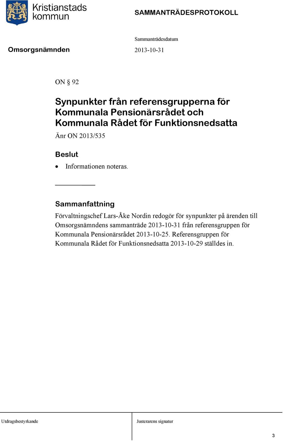 Sammanfattning Förvaltningschef Lars-Åke Nordin redogör för synpunkter på ärenden till Omsorgsnämndens sammanträde