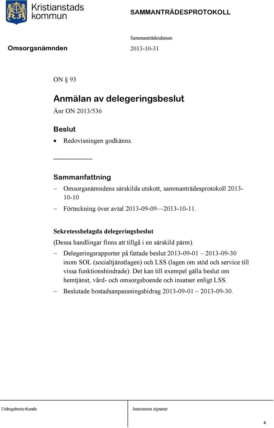 Sekretessbelagda delegeringsbeslut (Dessa handlingar finns att tillgå i en särskild pärm).