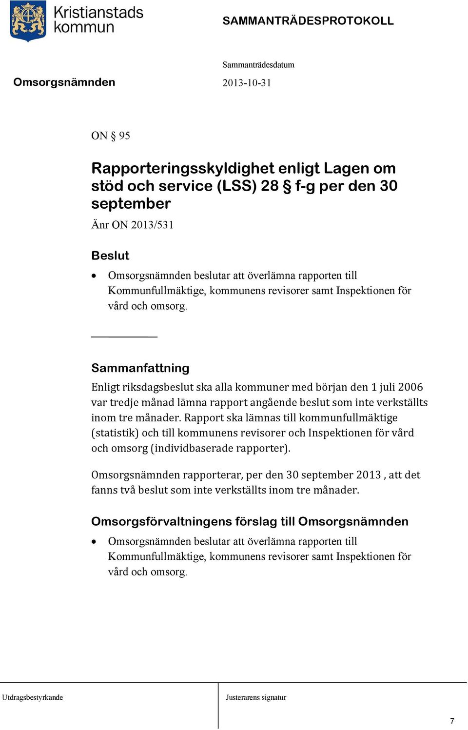 Sammanfattning Enligt riksdagsbeslut ska alla kommuner med början den 1 juli 2006 var tredje månad lämna rapport angående beslut som inte verkställts inom tre månader.