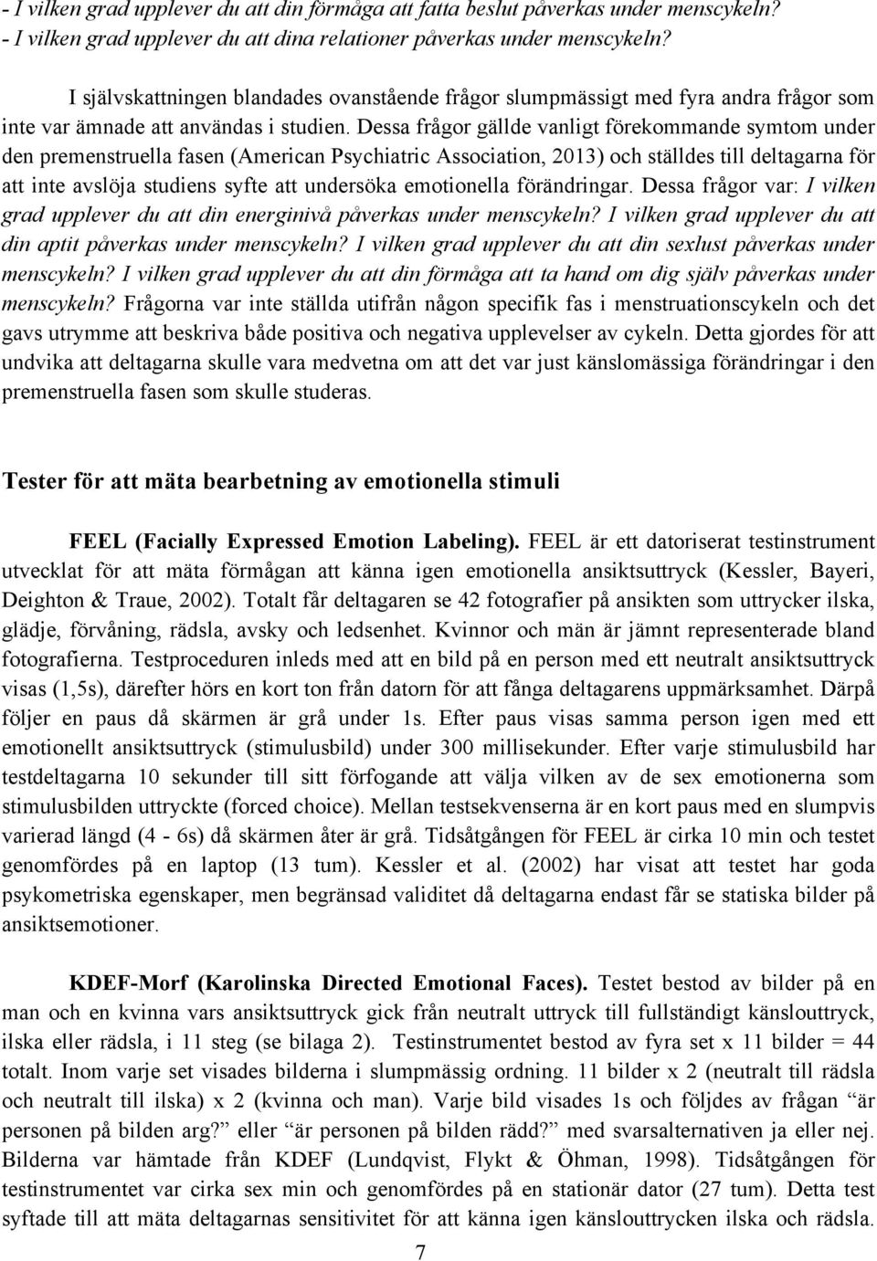 Dessa frågor gällde vanligt förekommande symtom under den premenstruella fasen (American Psychiatric Association, 2013) och ställdes till deltagarna för att inte avslöja studiens syfte att undersöka