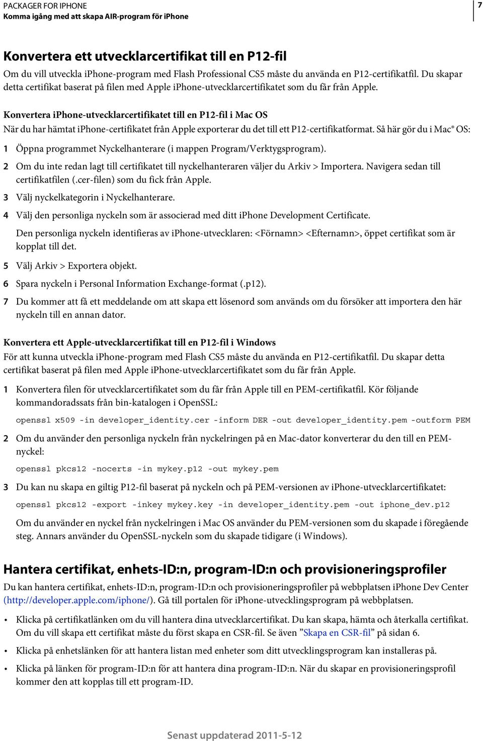 Konvertera iphone-utvecklarcertifikatet till en P12-fil i Mac OS När du har hämtat iphone-certifikatet från Apple exporterar du det till ett P12-certifikatformat.