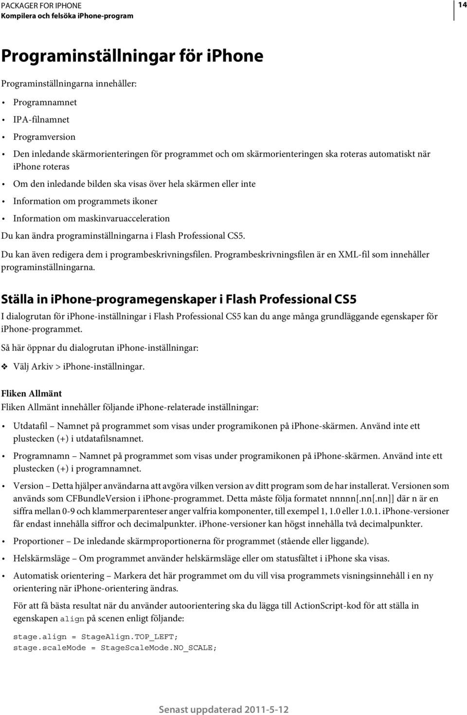 maskinvaruacceleration Du kan ändra programinställningarna i Flash Professional CS5. Du kan även redigera dem i programbeskrivningsfilen.