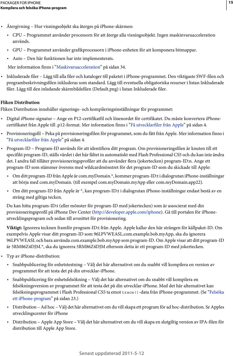 Mer information finns i Maskivaruacceleration på sidan 34. Inkluderade filer Lägg till alla filer och kataloger till paketet i iphone-programmet.