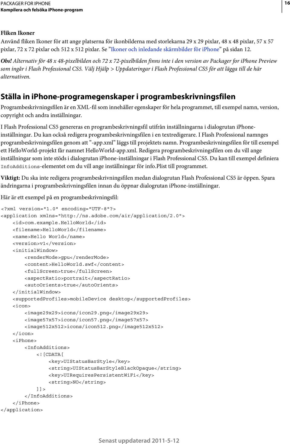 Alternativ för 48 x 48-pixelbilden och 72 x 72-pixelbilden finns inte i den version av Packager for iphone Preview som ingår i Flash Professional CS5.