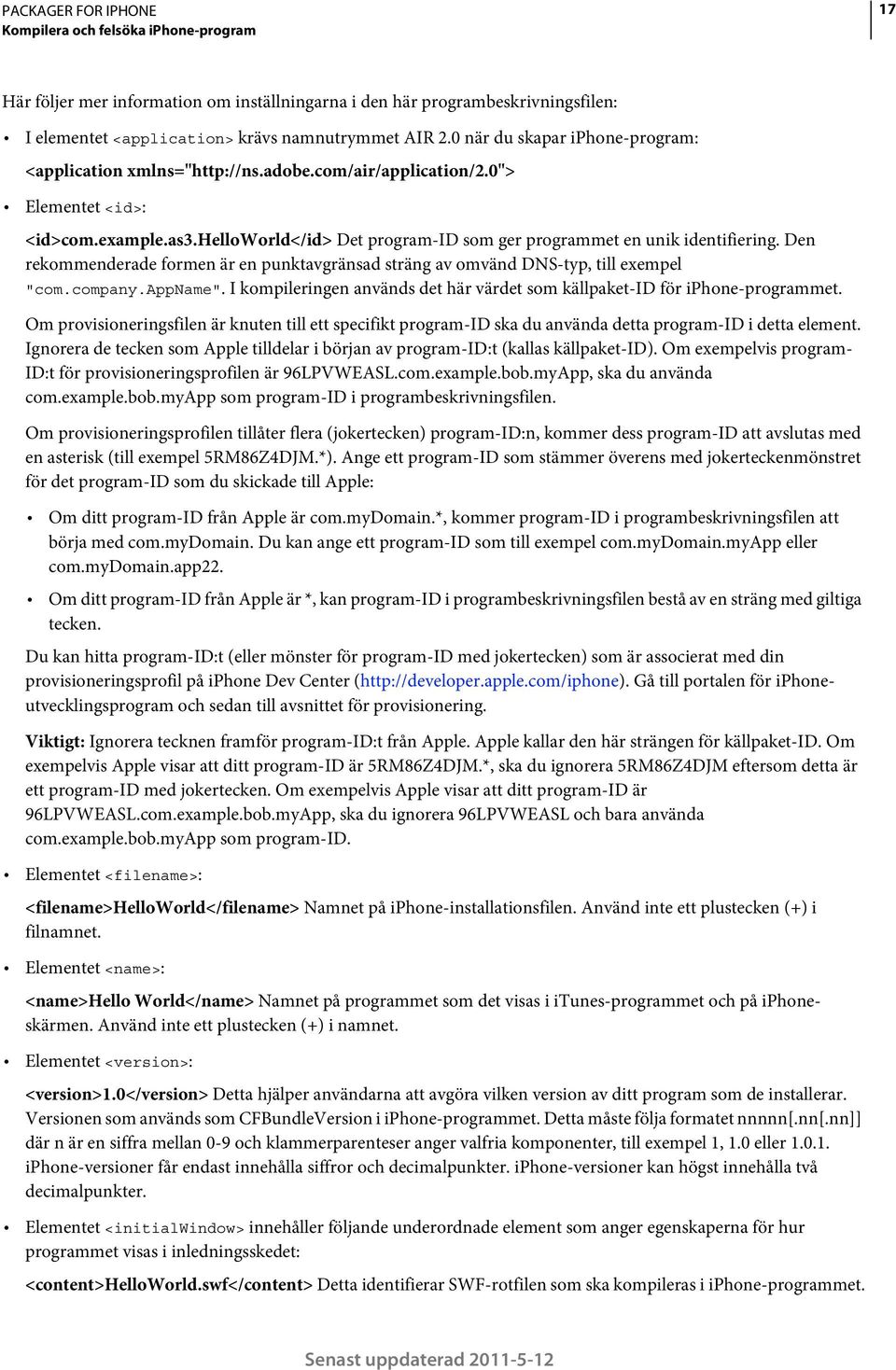 helloworld</id> Det program-id som ger programmet en unik identifiering. Den rekommenderade formen är en punktavgränsad sträng av omvänd DNS-typ, till exempel "com.company.appname".