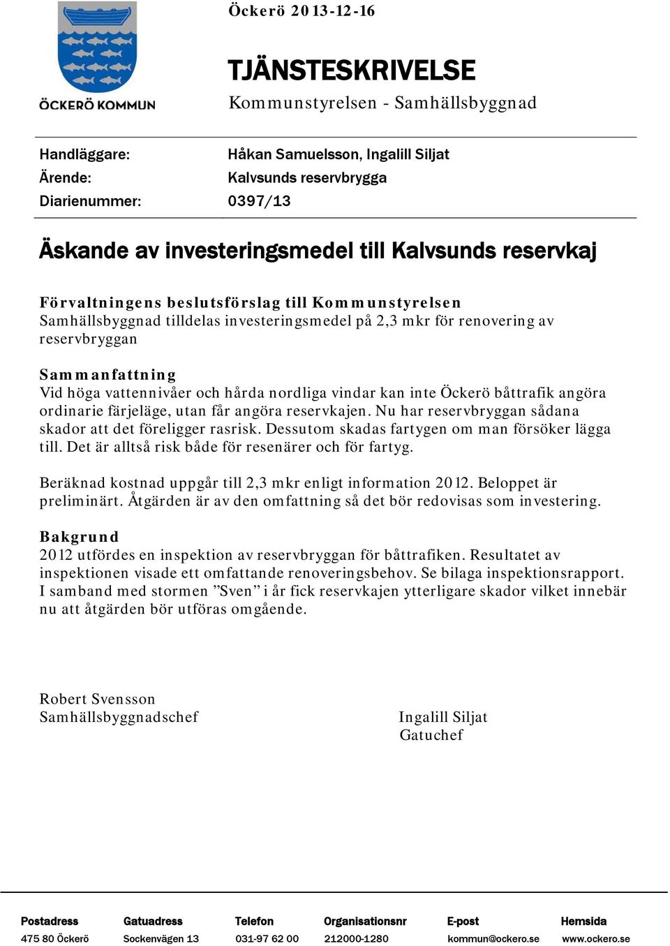 och hårda nordliga vindar kan inte Öckerö båttrafik angöra ordinarie färjeläge, utan får angöra reservkajen. Nu har reservbryggan sådana skador att det föreligger rasrisk.