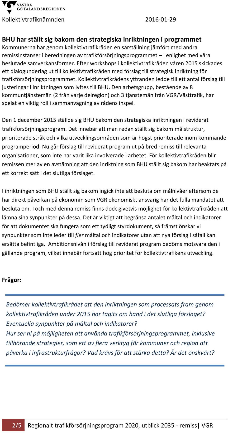 Efter workshops i kollektivtrafikråden våren 2015 skickades ett dialogunderlag ut till kollektivtrafikråden med förslag till strategisk inriktning för trafikförsörjningsprogrammet.