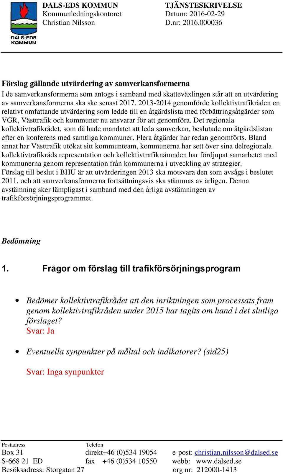 2013-2014 genomförde kollektivtrafikråden en relativt omfattande utvärdering som ledde till en åtgärdslista med förbättringsåtgärder som VGR, Västtrafik och kommuner nu ansvarar för att genomföra.