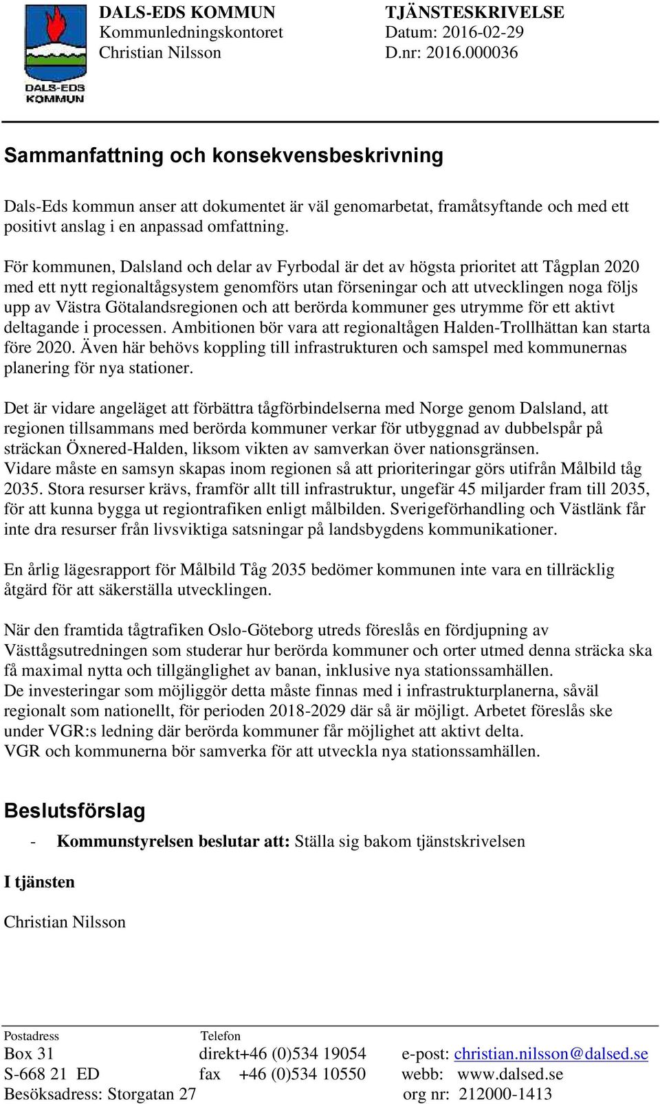 För kommunen, Dalsland och delar av Fyrbodal är det av högsta prioritet att Tågplan 2020 med ett nytt regionaltågsystem genomförs utan förseningar och att utvecklingen noga följs upp av Västra