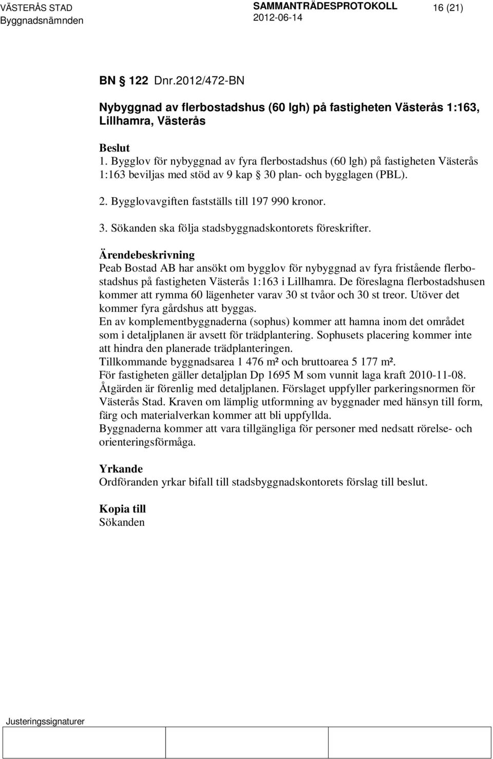 Peab Bostad AB har ansökt om bygglov för nybyggnad av fyra fristående flerbostadshus på fastigheten Västerås 1:163 i Lillhamra.