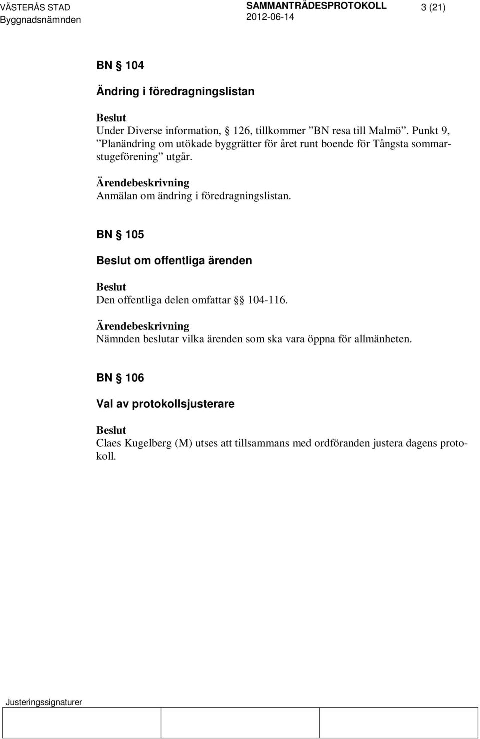 Anmälan om ändring i föredragningslistan. BN 105 om offentliga ärenden Den offentliga delen omfattar 104-116.