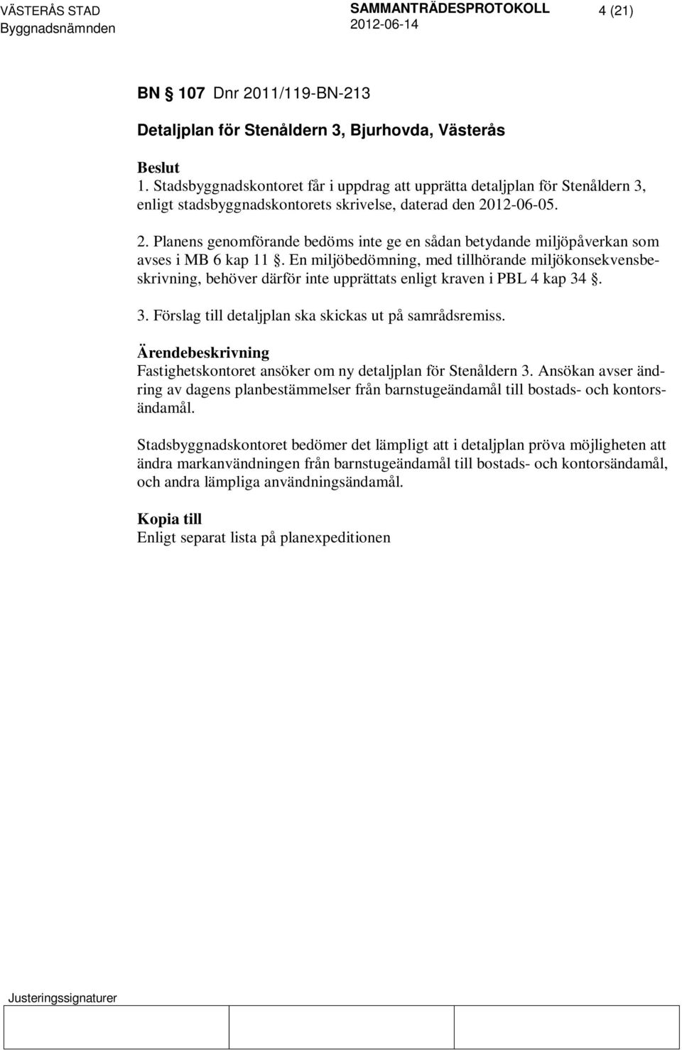 12-06-05. 2. Planens genomförande bedöms inte ge en sådan betydande miljöpåverkan som avses i MB 6 kap 11.