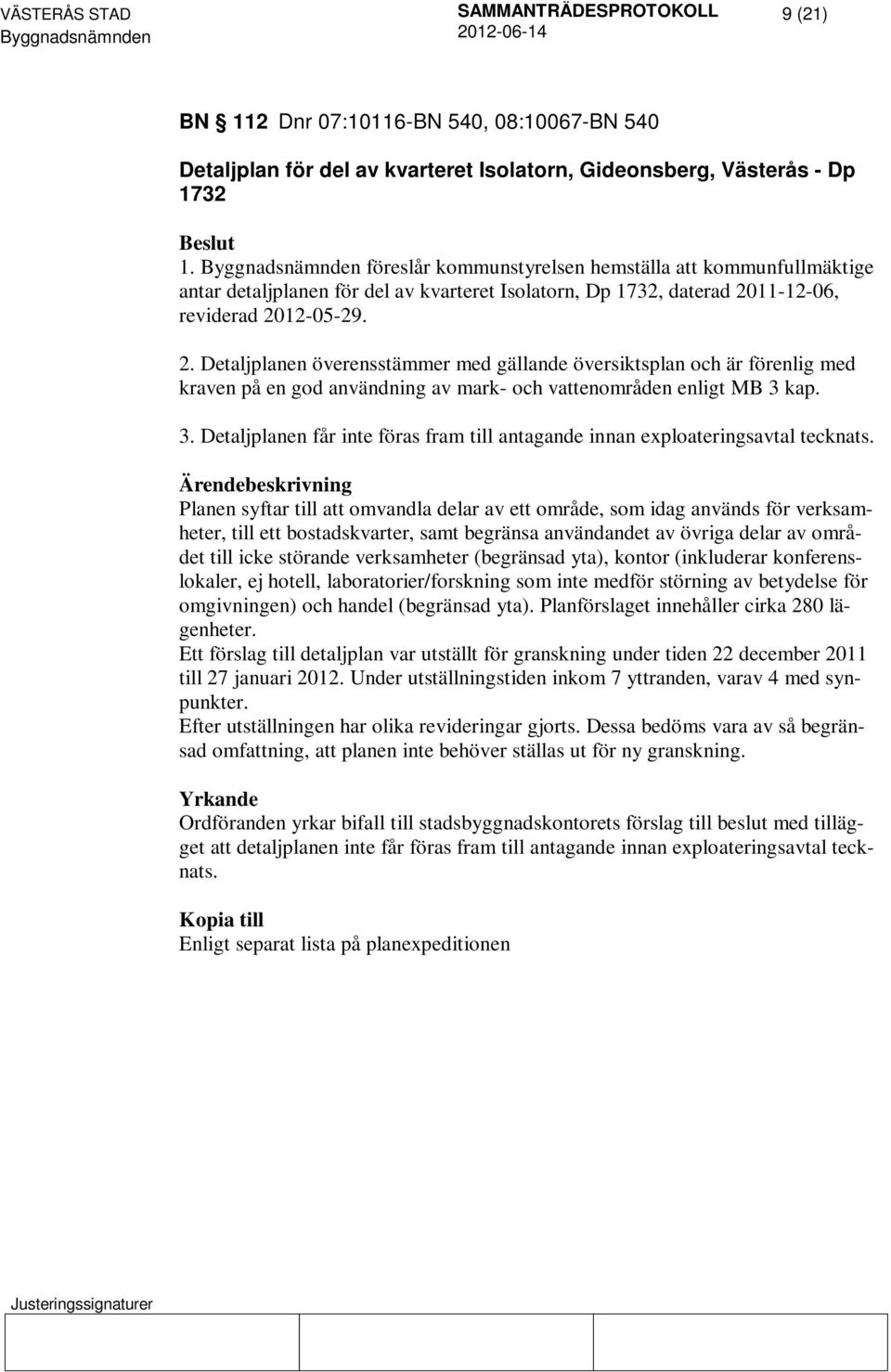 11-12-06, reviderad 2012-05-29. 2. Detaljplanen överensstämmer med gällande översiktsplan och är förenlig med kraven på en god användning av mark- och vattenområden enligt MB 3 