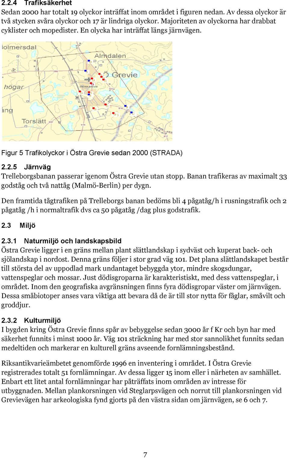 00 (STRADA) 2.2.5 Järnväg Trelleborgsbanan passerar igenom Östra Grevie utan stopp. Banan trafikeras av maximalt 33 godståg och två nattåg (Malmö-Berlin) per dygn.