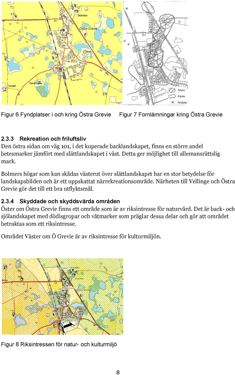 Detta ger möjlighet till allemansrättslig mark. Bolmers högar som kan skådas västerut över slättlandskapet har en stor betydelse för landskapsbilden och är ett uppskattat närrekreationsområde.