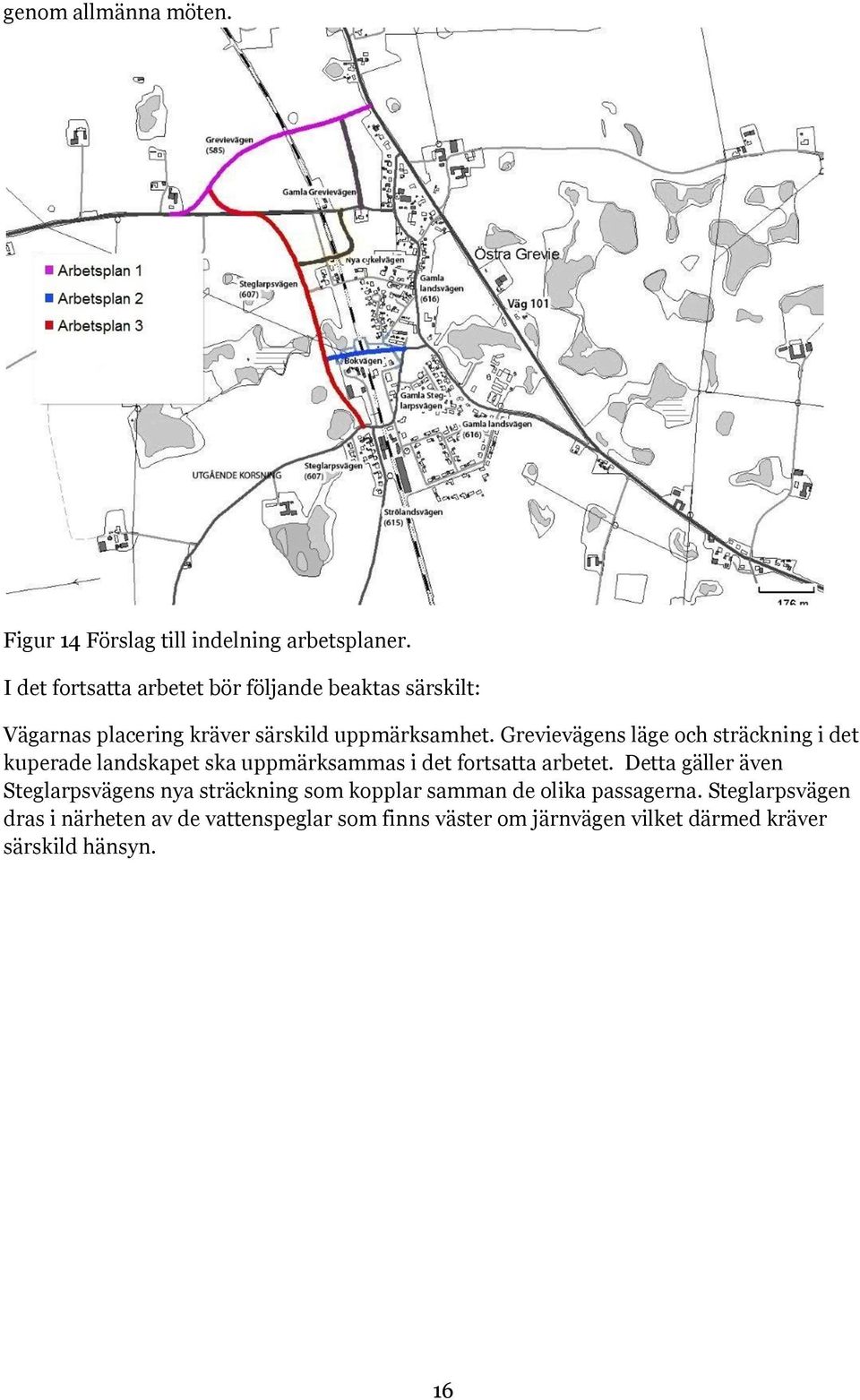 Grevievägens läge och sträckning i det kuperade landskapet ska uppmärksammas i det fortsatta arbetet.