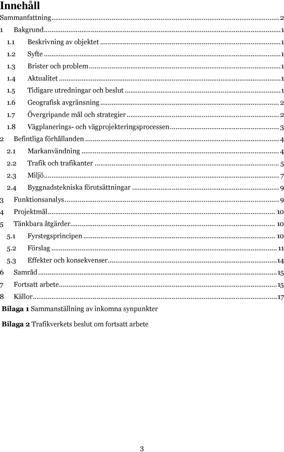 3 Miljö... 7 2.4 Byggnadstekniska förutsättningar... 9 3 Funktionsanalys... 9 4 Projektmål... 10 5 Tänkbara åtgärder... 10 5.1 Fyrstegsprincipen... 10 5.2 Förslag... 11 5.