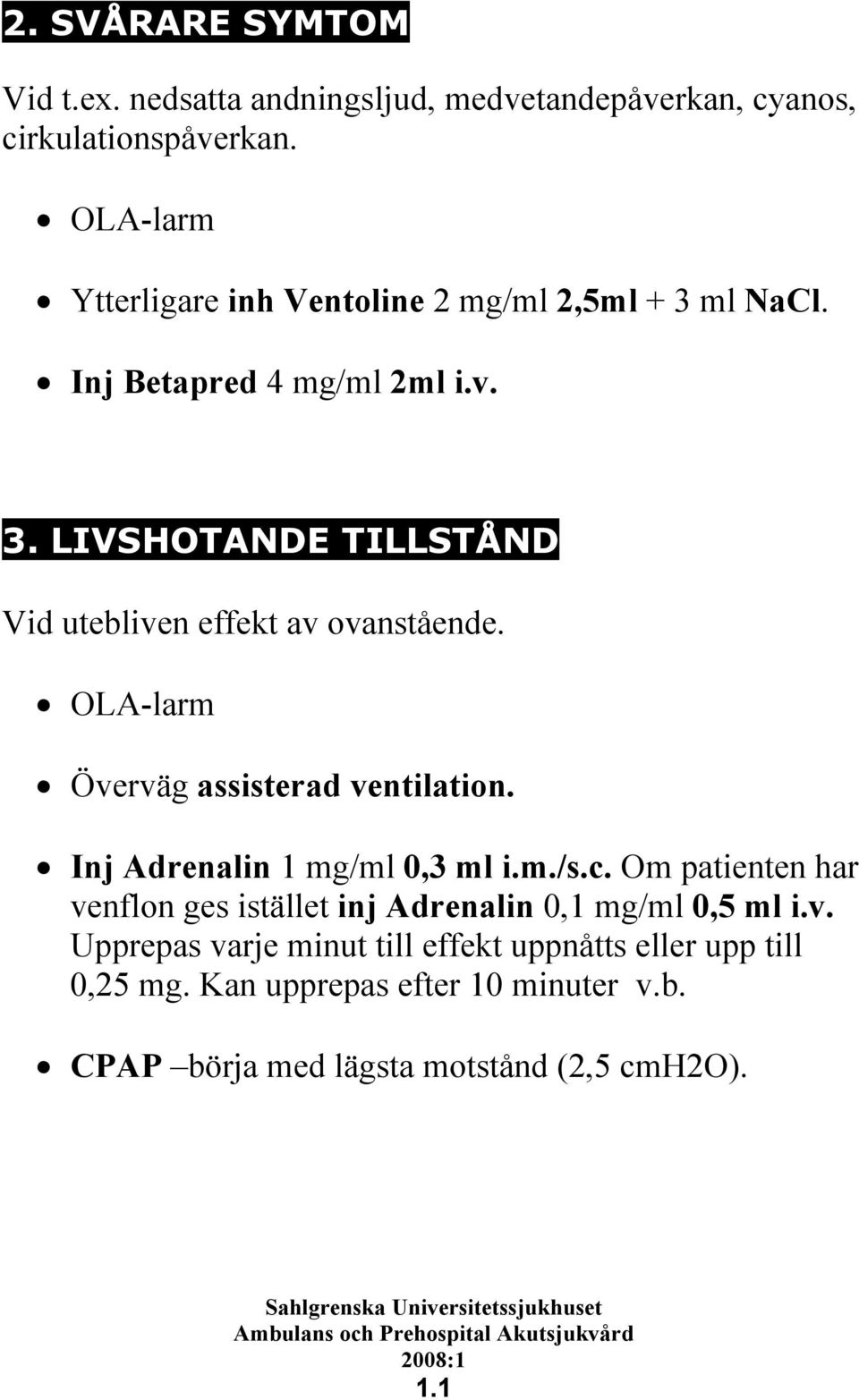 OLA-larm Överväg assisterad ventilation. Inj Adrenalin 1 mg/ml 0,3 ml i.m./s.c.