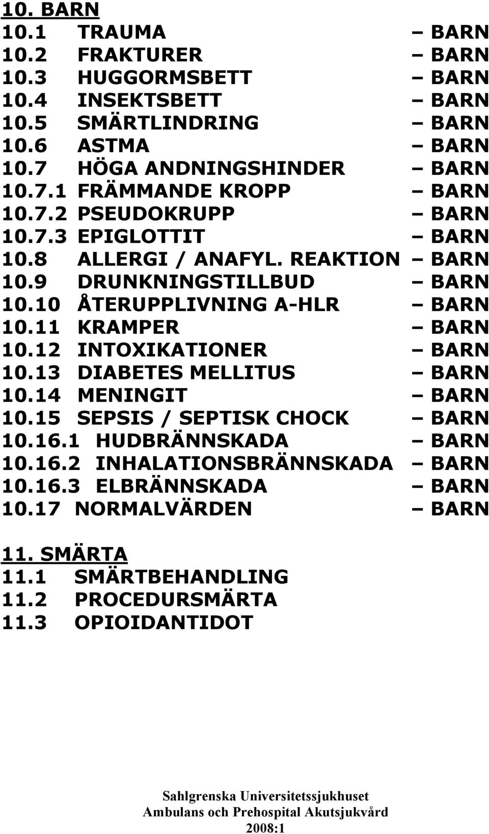 9 DRUNKNINGSTILLBUD BARN 10.10 ÅTERUPPLIVNING A-HLR BARN 10.11 KRAMPER BARN 10.12 INTOXIKATIONER BARN 10.13 DIABETES MELLITUS BARN 10.14 MENINGIT BARN 10.