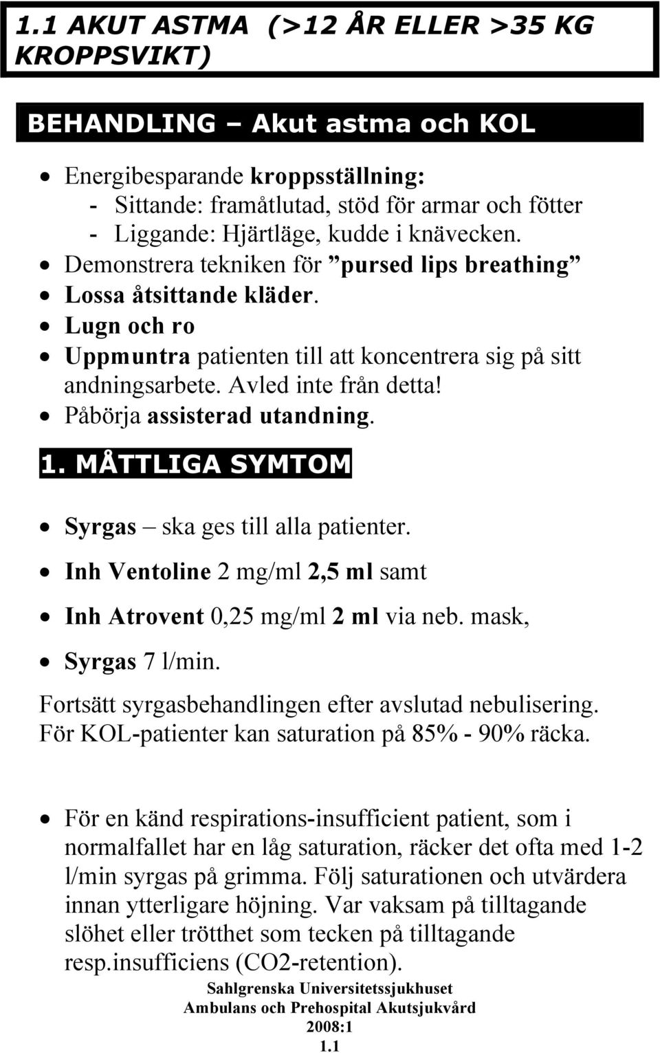 Påbörja assisterad utandning. 1. MÅTTLIGA SYMTOM Syrgas ska ges till alla patienter. Inh Ventoline 2 mg/ml 2,5 ml samt Inh Atrovent 0,25 mg/ml 2 ml via neb. mask, Syrgas 7 l/min.