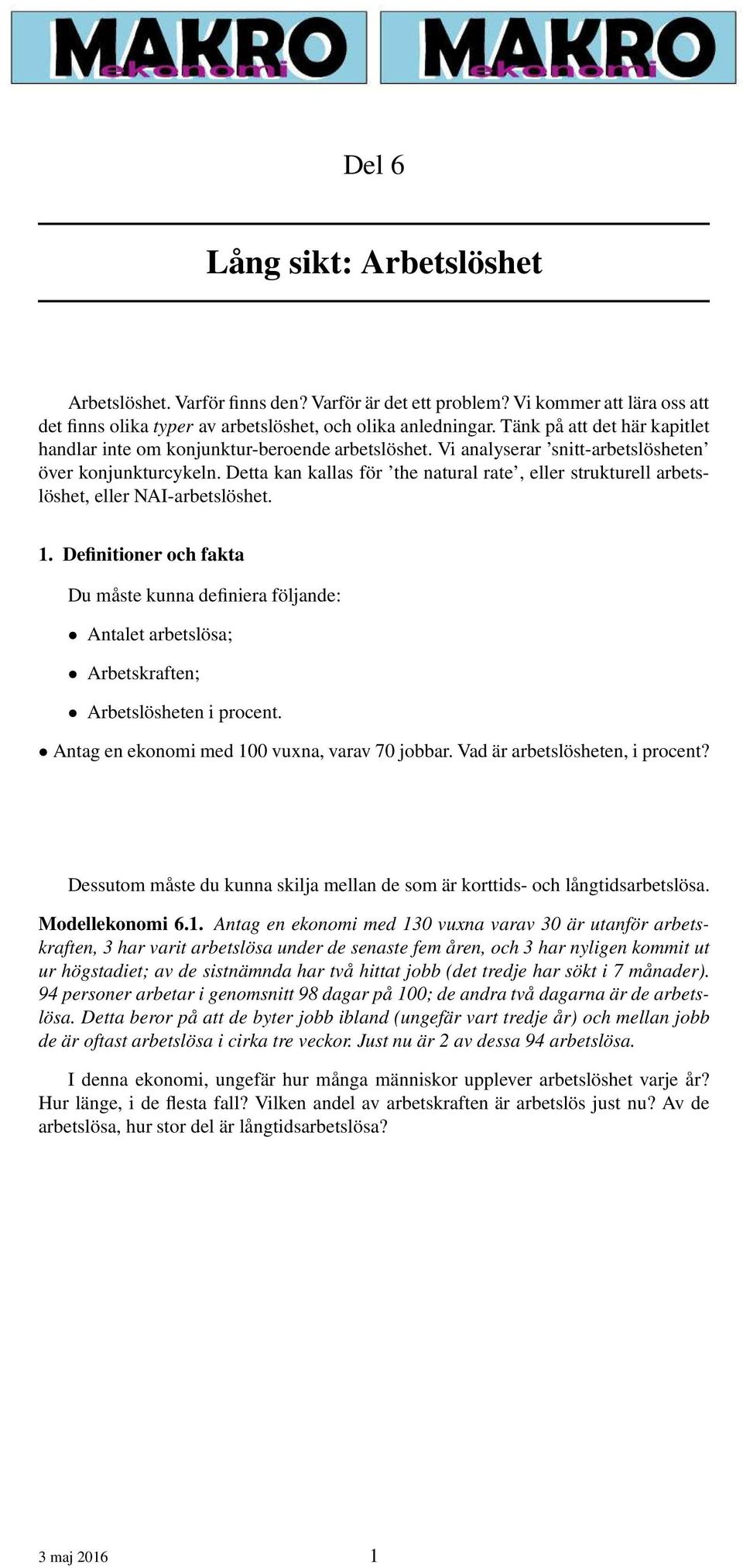 Detta kan kallas för the natural rate, eller strukturell arbetslöshet, eller NAI-arbetslöshet. 1.