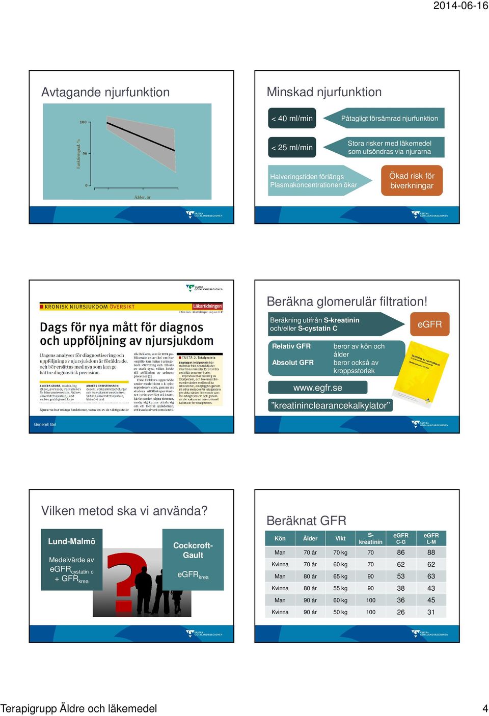Beräkning utifrån S-kreatinin och/eller S-cystatin C Relativ GFR Absolut GFR beror av kön och ålder beror också av kroppsstorlek www.egfr.
