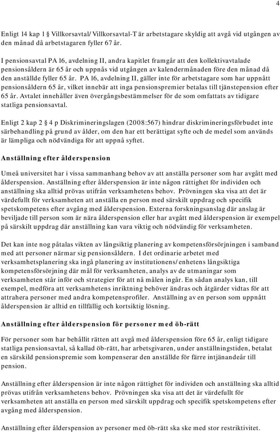 PA 16, avdelning II, gäller inte för arbetstagare som har uppnått pensionsåldern 65 år, vilket innebär att inga pensionspremier betalas till tjänstepension efter 65 år.