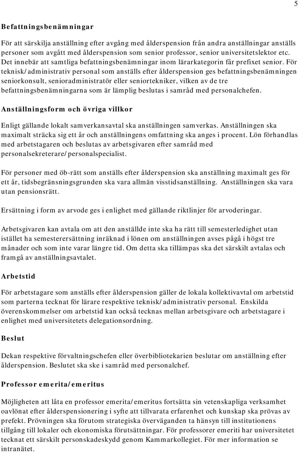 För teknisk/administrativ personal som anställs efter ålderspension ges befattningsbenämningen seniorkonsult, senioradministratör eller seniortekniker, vilken av de tre befattningsbenämningarna som