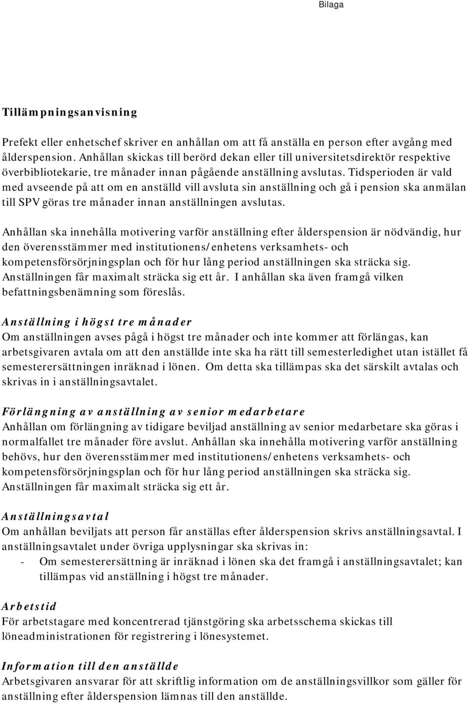 Tidsperioden är vald med avseende på att om en anställd vill avsluta sin anställning och gå i pension ska anmälan till SPV göras tre månader innan anställningen avslutas.