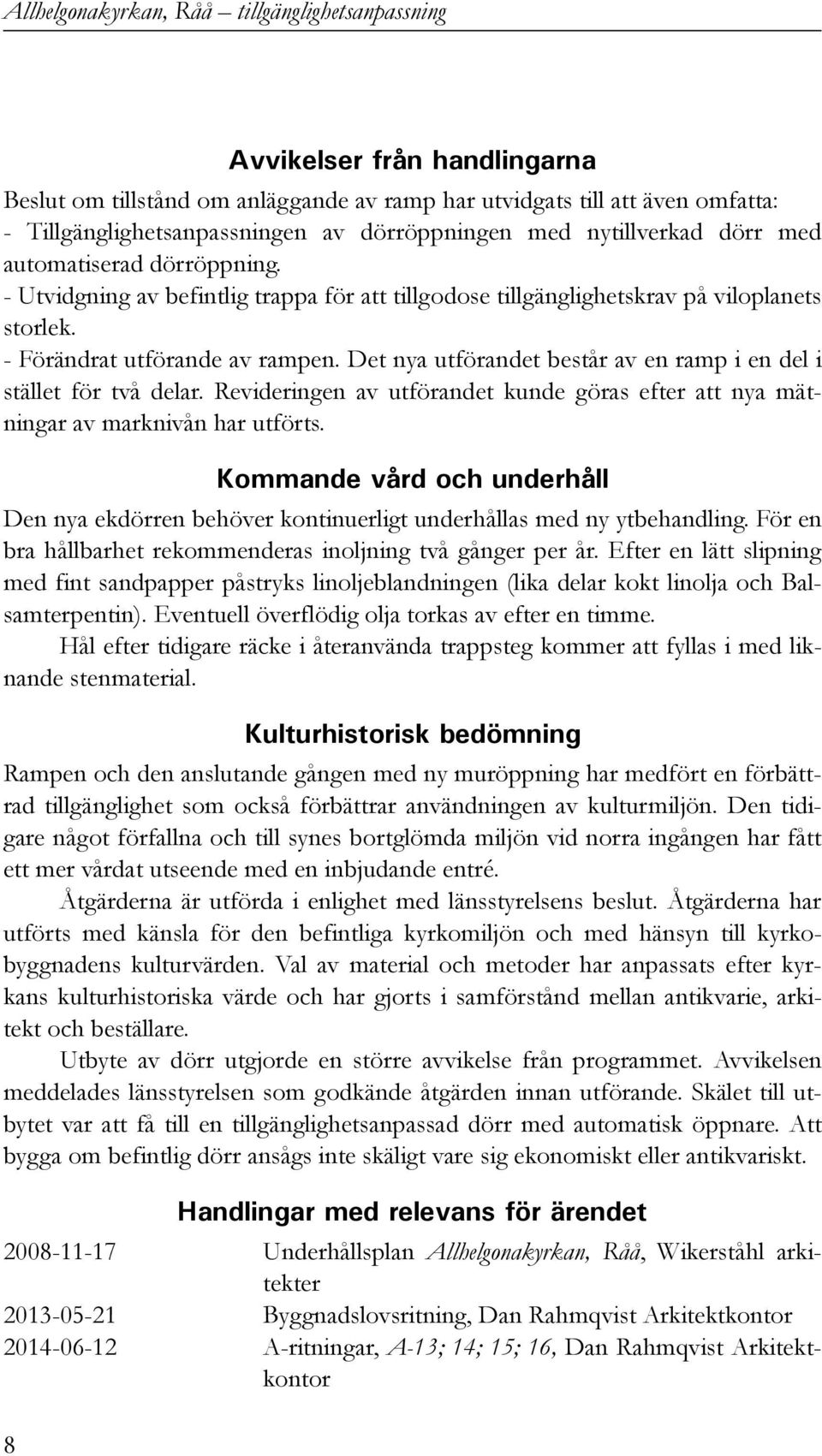 Det nya utförandet består av en ramp i en del i stället för två delar. Revideringen av utförandet kunde göras efter att nya mätningar av marknivån har utförts.