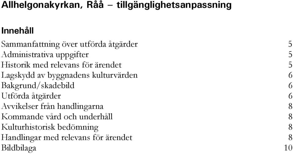 kulturvärden 6 Bakgrund/skadebild 6 Utförda åtgärder 6 Avvikelser från handlingarna 8 Kommande