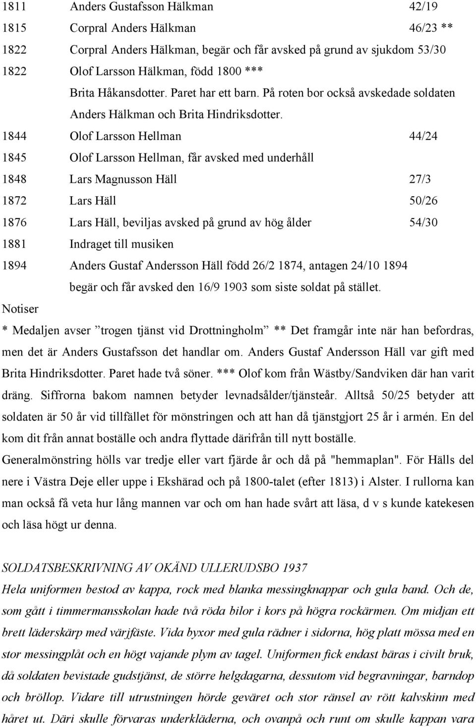 1844 Olof Larsson Hellman 44/24 1845 Olof Larsson Hellman, får avsked med underhåll 1848 Lars Magnusson Häll 27/3 1872 Lars Häll 50/26 1876 Lars Häll, beviljas avsked på grund av hög ålder 54/30 1881