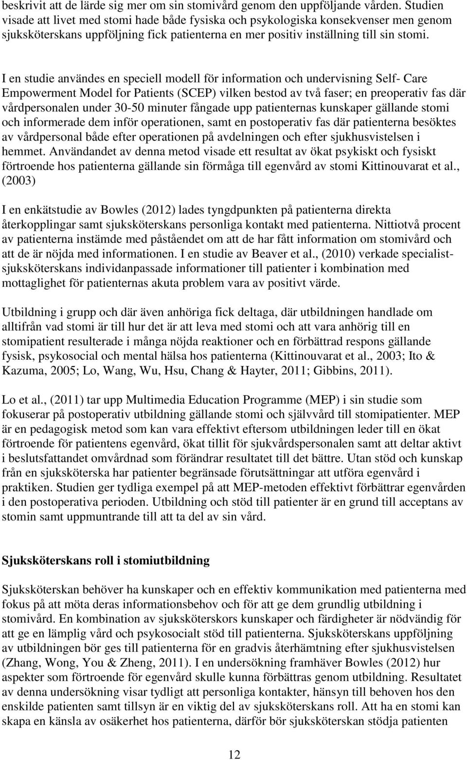 I en studie användes en speciell modell för information och undervisning Self- Care Empowerment Model for Patients (SCEP) vilken bestod av två faser; en preoperativ fas där vårdpersonalen under 30-50