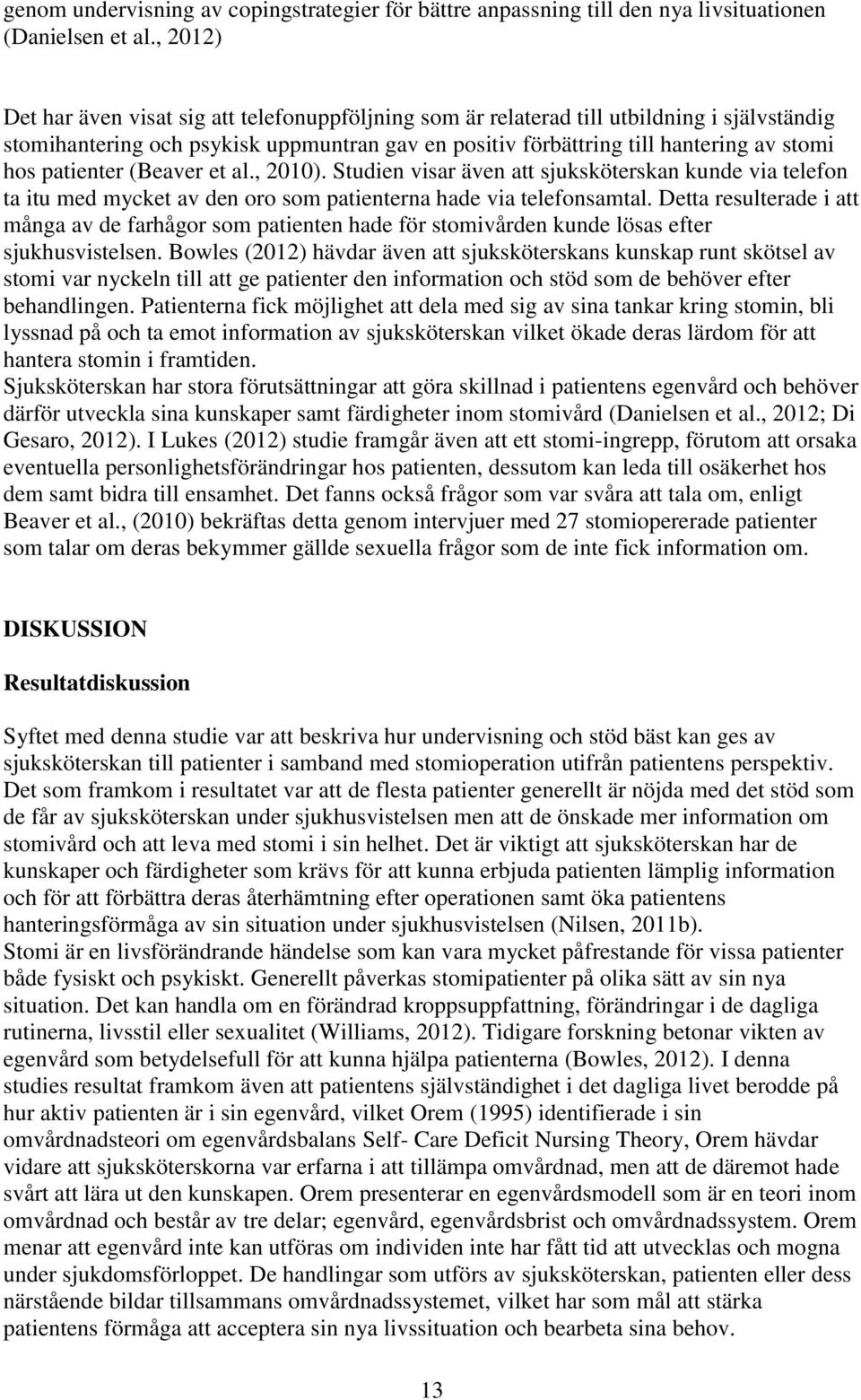 patienter (Beaver et al., 2010). Studien visar även att sjuksköterskan kunde via telefon ta itu med mycket av den oro som patienterna hade via telefonsamtal.