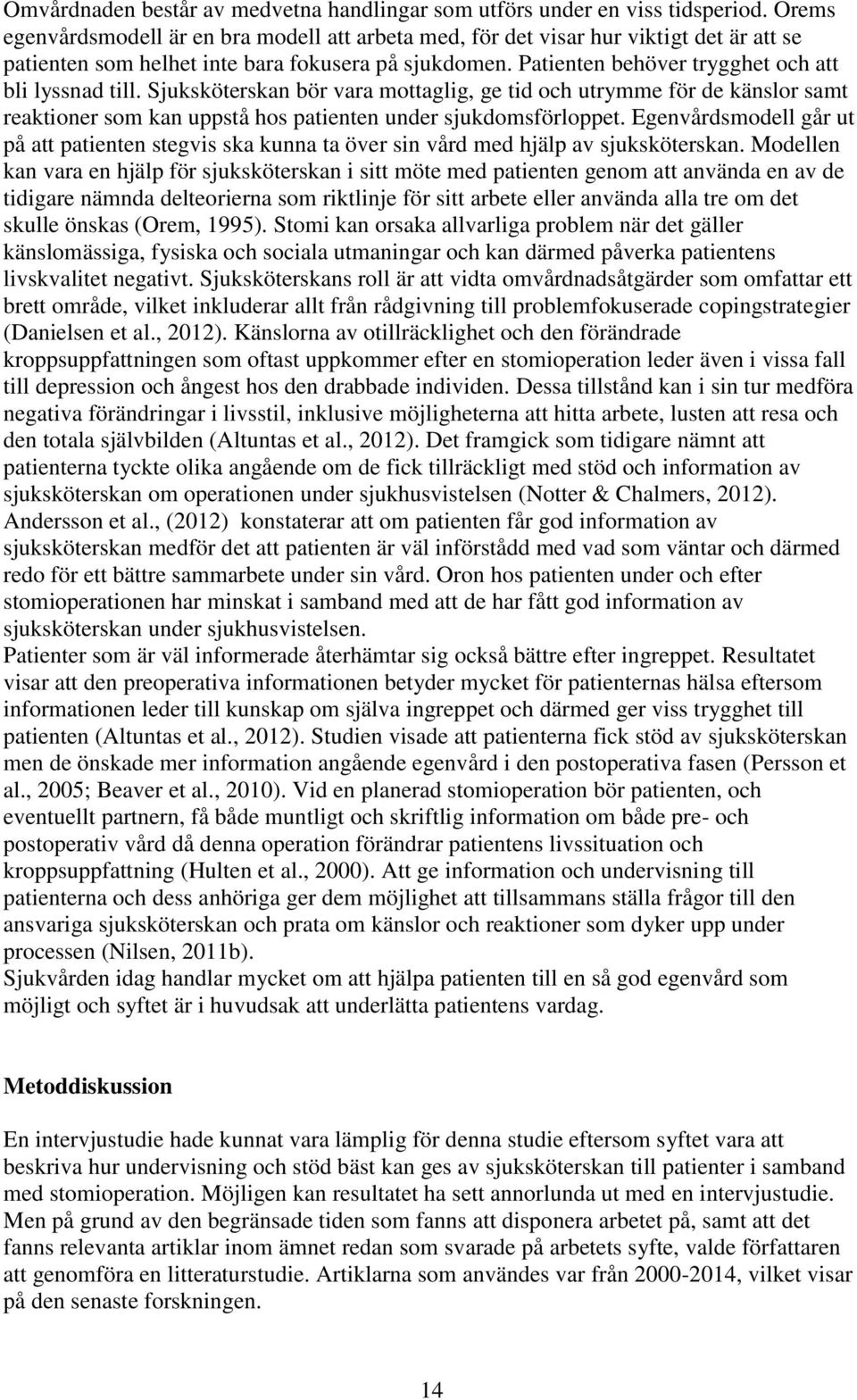 Patienten behöver trygghet och att bli lyssnad till. Sjuksköterskan bör vara mottaglig, ge tid och utrymme för de känslor samt reaktioner som kan uppstå hos patienten under sjukdomsförloppet.